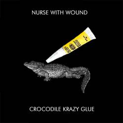 Nurse With Wound : Crocodile Crazy Glue